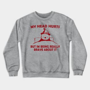 My Head Hurts But Im Being Really Brave - Funny Bear Crewneck Sweatshirt